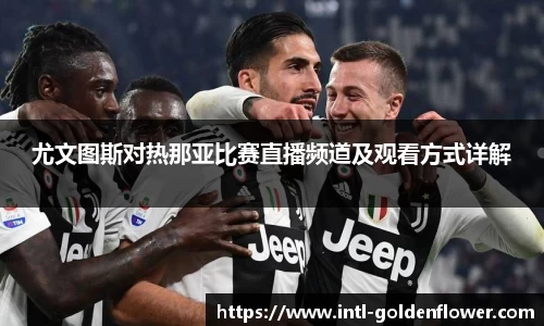尤文图斯对热那亚比赛直播频道及观看方式详解