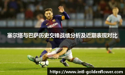 塞尔塔与巴萨历史交锋战绩分析及近期表现对比