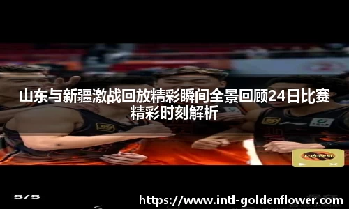 山东与新疆激战回放精彩瞬间全景回顾24日比赛精彩时刻解析