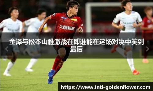 金泽与松本山雅激战在即谁能在这场对决中笑到最后