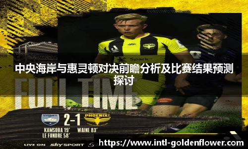 中央海岸与惠灵顿对决前瞻分析及比赛结果预测探讨