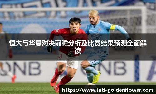 恒大与华夏对决前瞻分析及比赛结果预测全面解读