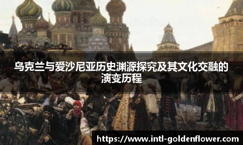 乌克兰与爱沙尼亚历史渊源探究及其文化交融的演变历程