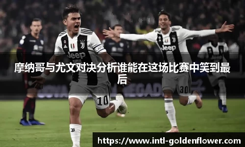 摩纳哥与尤文对决分析谁能在这场比赛中笑到最后