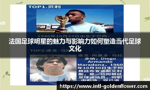 法国足球明星的魅力与影响力如何塑造当代足球文化